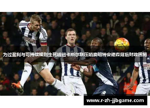 为过盈利与可持续规则生死线纽卡斯尔联压哨卖明特安德森背后财政困局 为过盈利与可持续规则生死线纽卡斯尔联压哨卖明特安德森背后财政困局