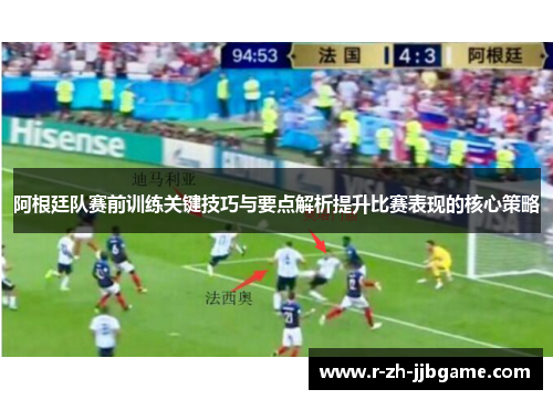 阿根廷队赛前训练关键技巧与要点解析提升比赛表现的核心策略